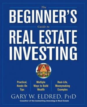 The Beginner's Guide to Real Estate Investing Gary W. Eldred