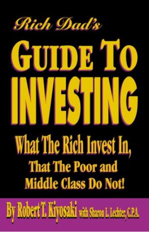 Rich Dad's Guide to Investing: What the Rich Invest in That the Poor and Middle Class Do Not! Robert T. Kiyosaki, Sharon L. Lechter